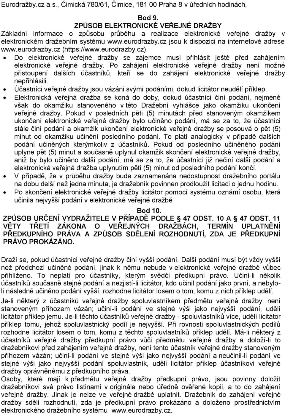 cz jsou k dispozici na internetové adrese www.eurodrazby.cz (https://www.eurodrazby.cz). Do elektronické veřejné dražby se zájemce musí přihlásit ještě před zahájením elektronické veřejné dražby.