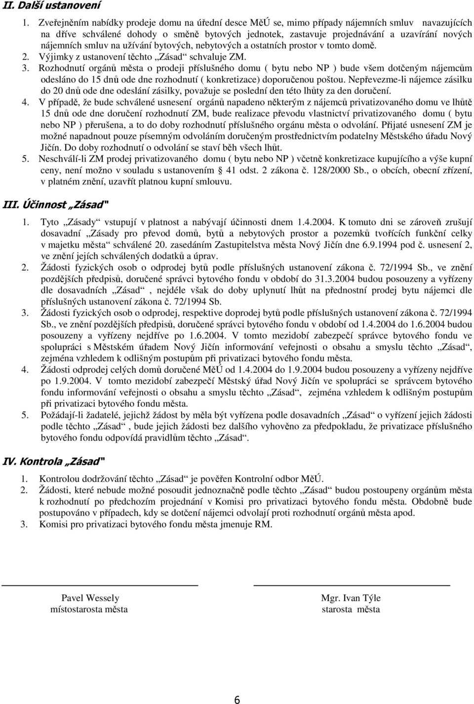 nájemních smluv na užívání bytových, nebytových a ostatních prostor v tomto domě. 2. Výjimky z ustanovení těchto Zásad schvaluje ZM. 3.