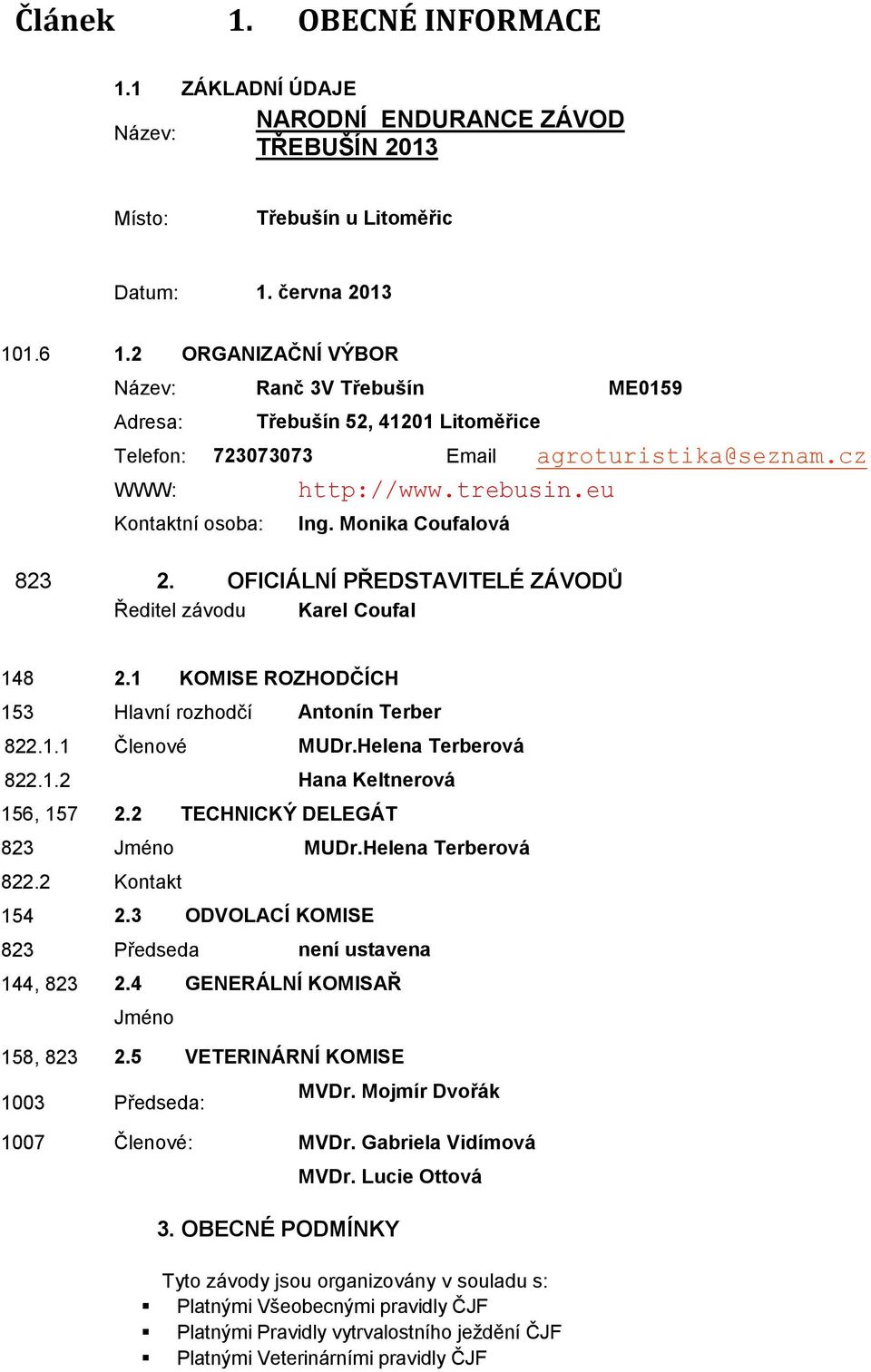 Monika Coufalová 823 2. OFICIÁLNÍ PŘEDSTAVITELÉ ZÁVODŮ Ředitel závodu Karel Coufal 148 2.1 KOMISE ROZHODČÍCH 153 Hlavní rozhodčí Antonín Terber 822.1.1 Členové MUDr.Helena Terberová 822.1.2 Hana Keltnerová 156, 157 2.