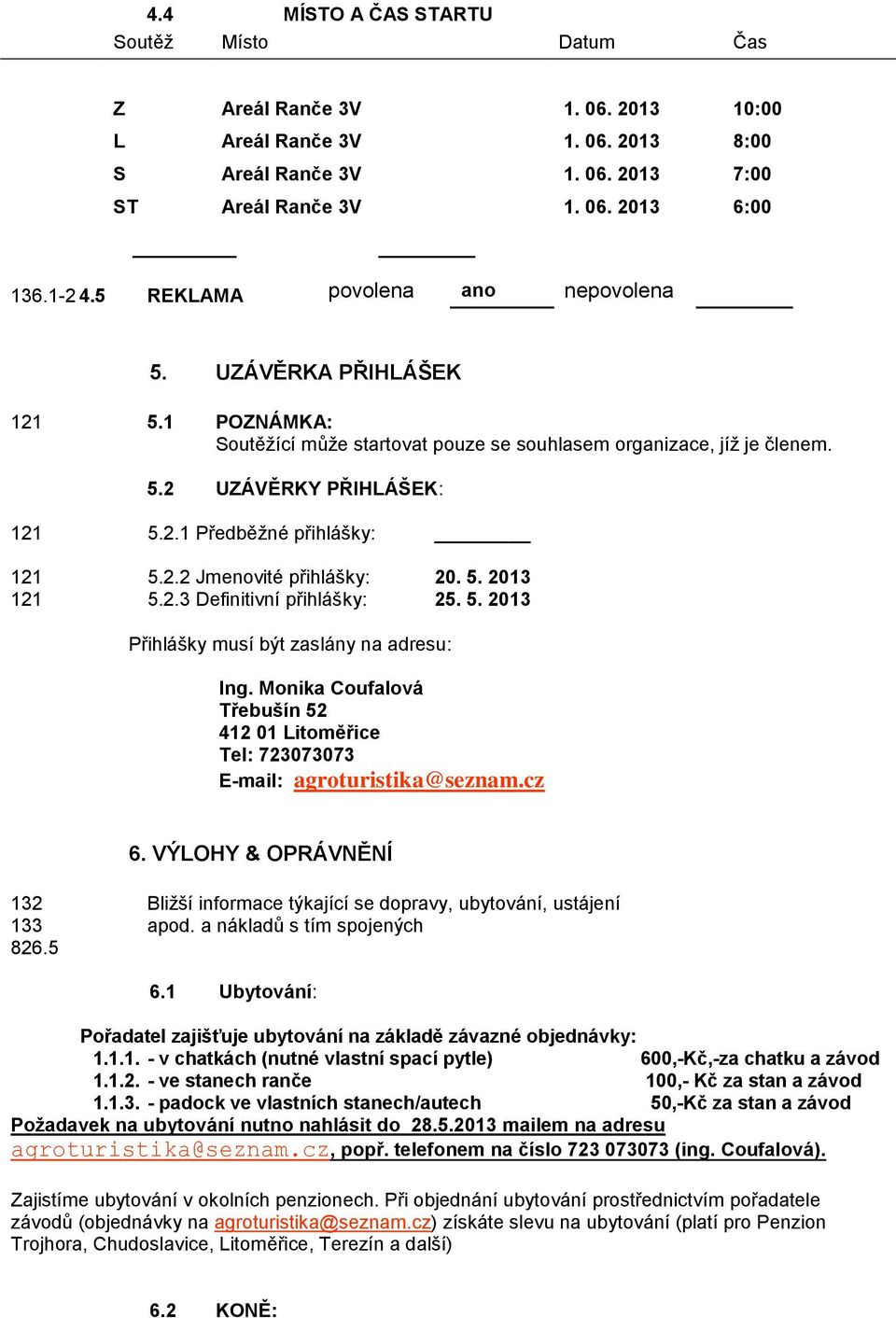 2.2 Jmenovité přihlášky: 20. 5. 2013 121 5.2.3 Definitivní přihlášky: 25. 5. 2013 Přihlášky musí být zaslány na adresu: Ing.