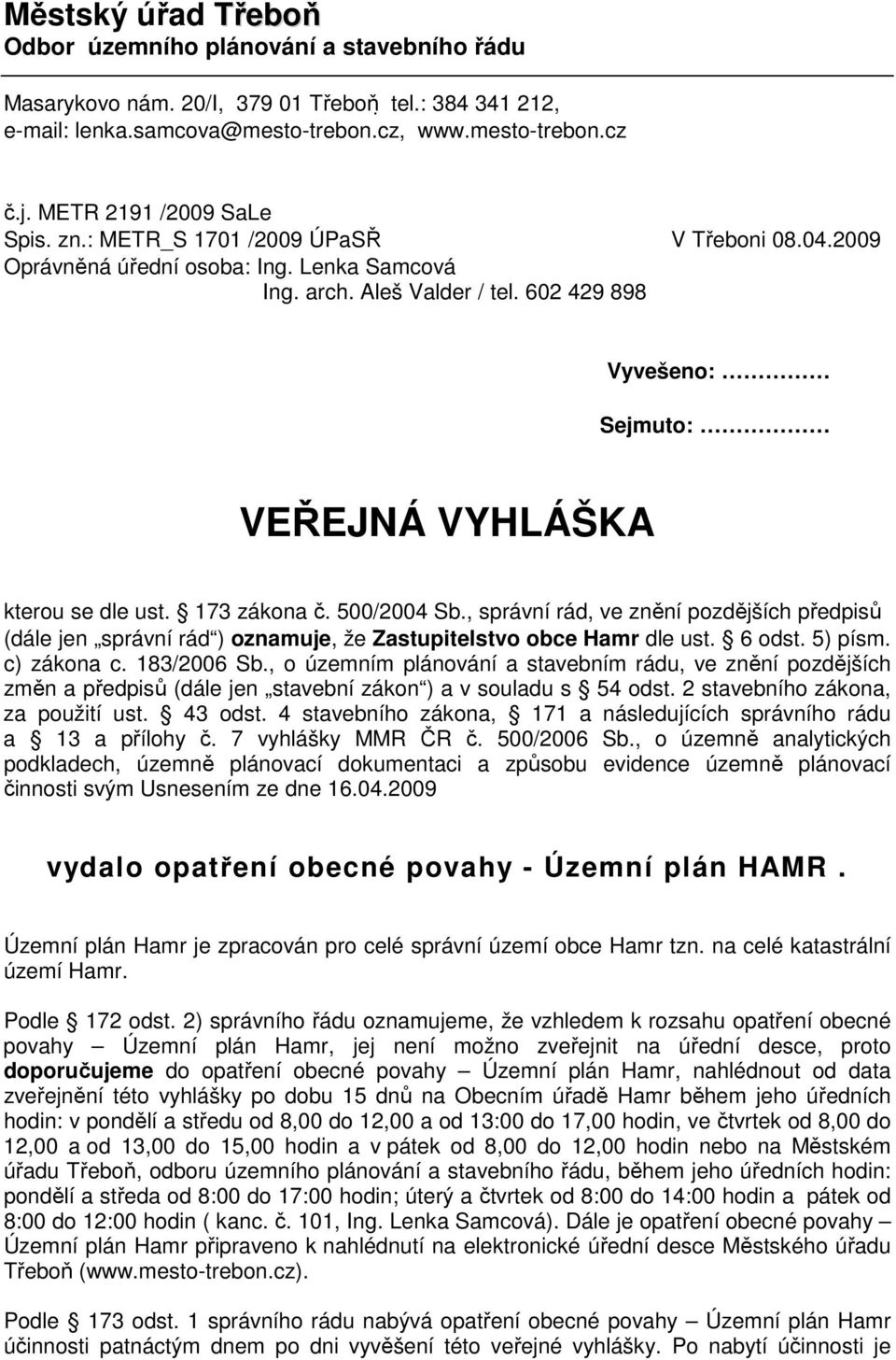 602 429 898 Vyvešeno: Sejmuto: VEŘEJNÁ VYHLÁŠKA kterou se dle ust. 173 zákona č. 500/2004 Sb.