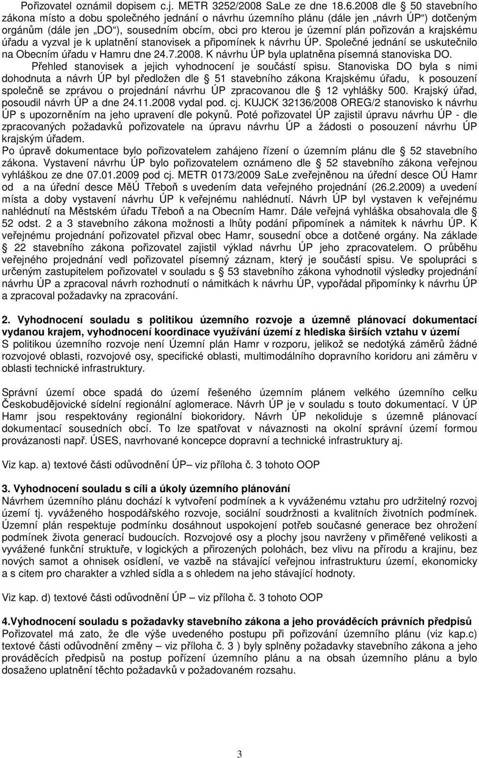 krajskému úřadu a vyzval je k uplatnění stanovisek a připomínek k návrhu ÚP. Společné jednání se uskutečnilo na Obecním úřadu v Hamru dne 24.7.2008. K návrhu ÚP byla uplatněna písemná stanoviska DO.