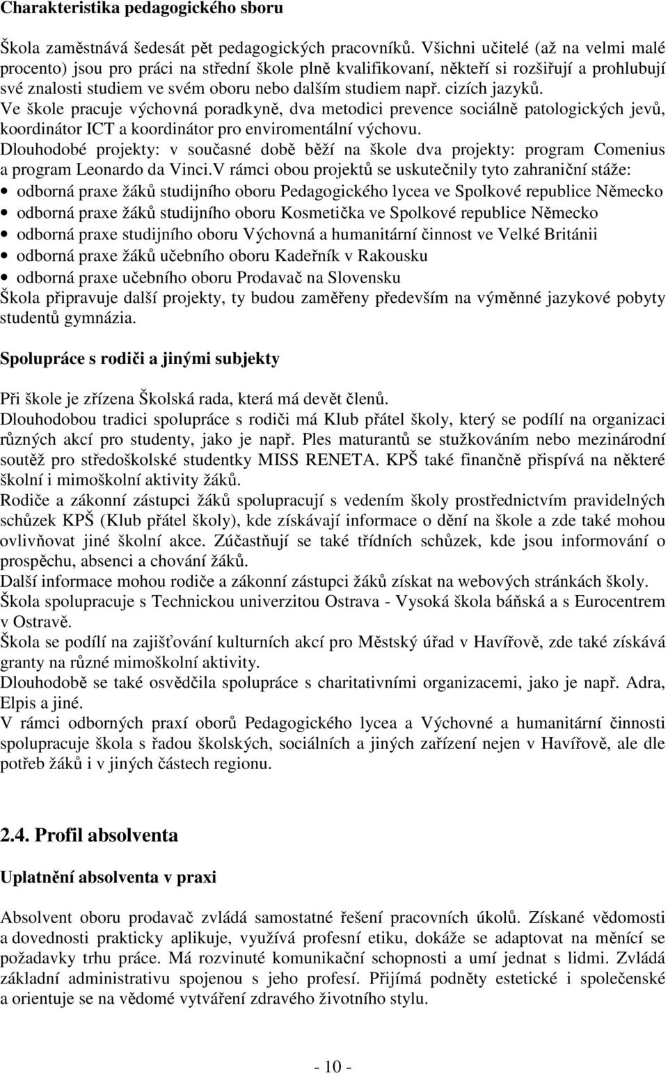 cizích jazyků. Ve škole pracuje výchovná poradkyně, dva metodici prevence sociálně patologických jevů, koordinátor ICT a koordinátor pro enviromentální výchovu.