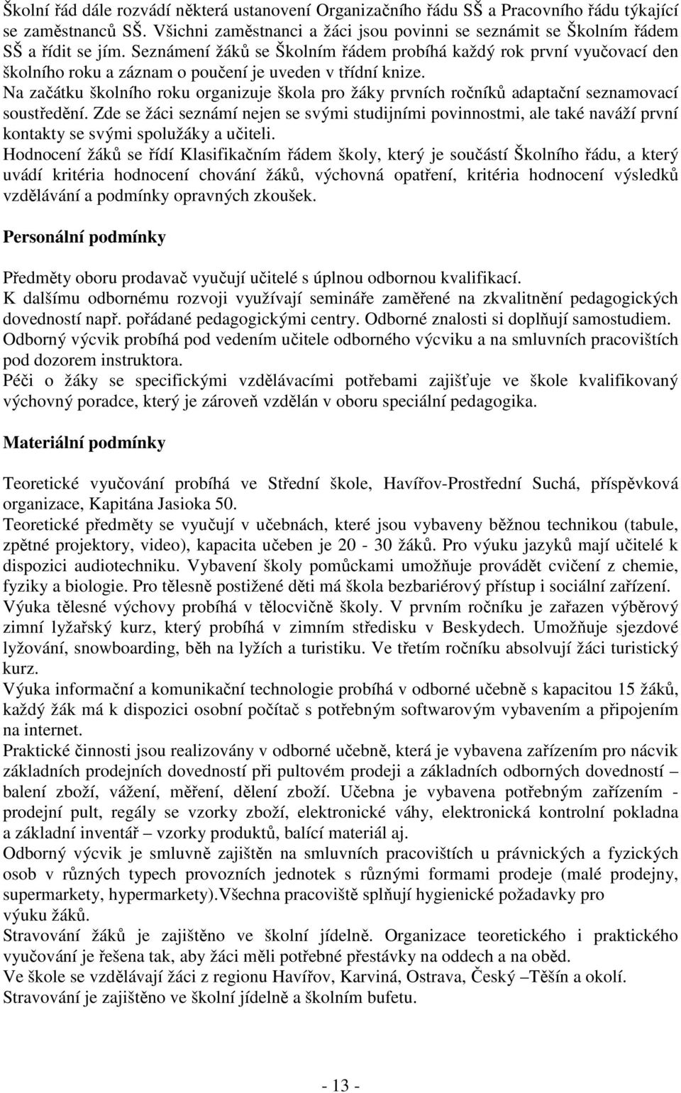 Na začátku školního roku organizuje škola pro žáky prvních ročníků adaptační seznamovací soustředění.