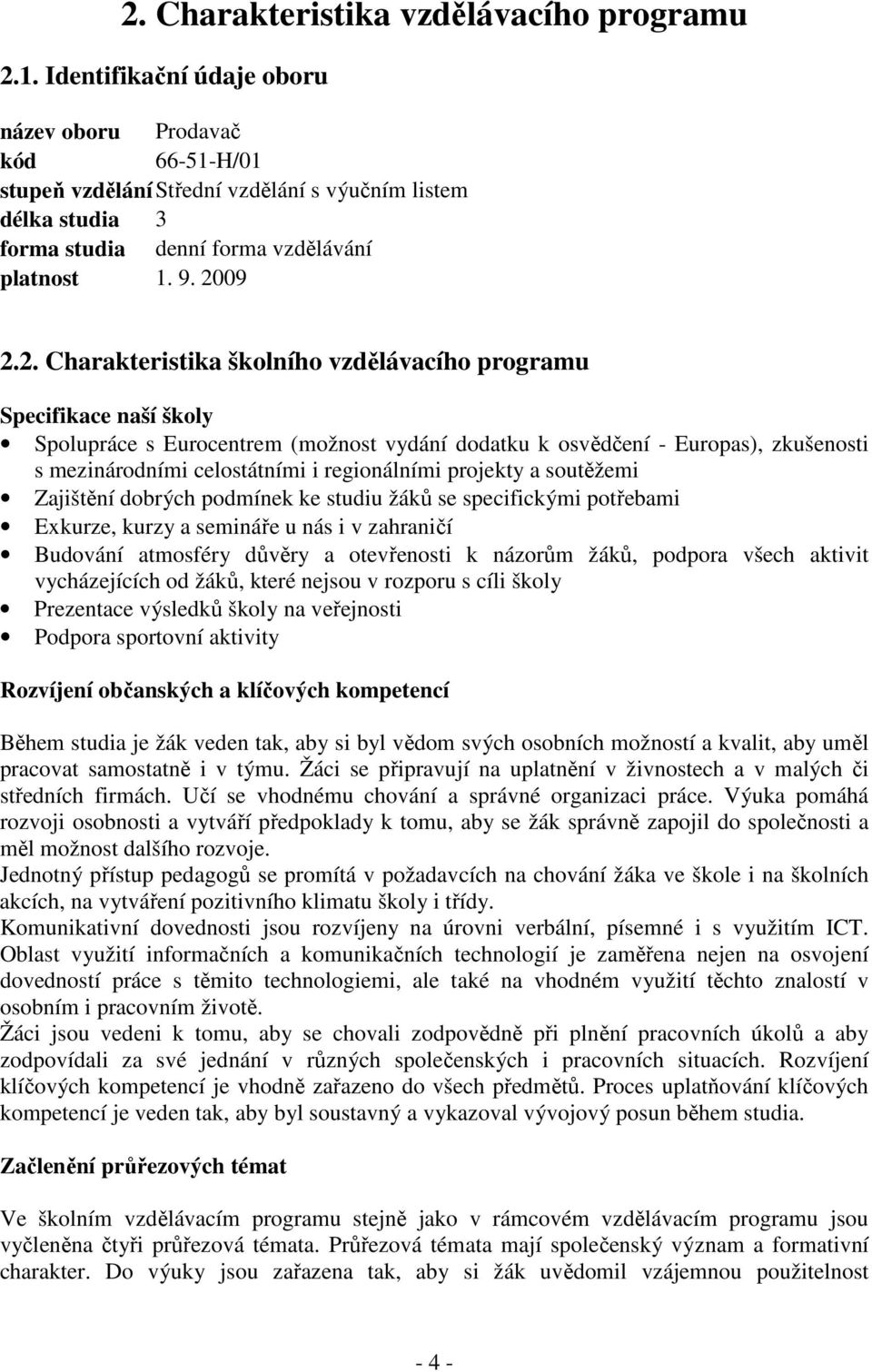 09 2.2. Charakteristika školního vzdělávacího programu Specifikace naší školy Spolupráce s Eurocentrem (možnost vydání dodatku k osvědčení - Europas), zkušenosti s mezinárodními celostátními i