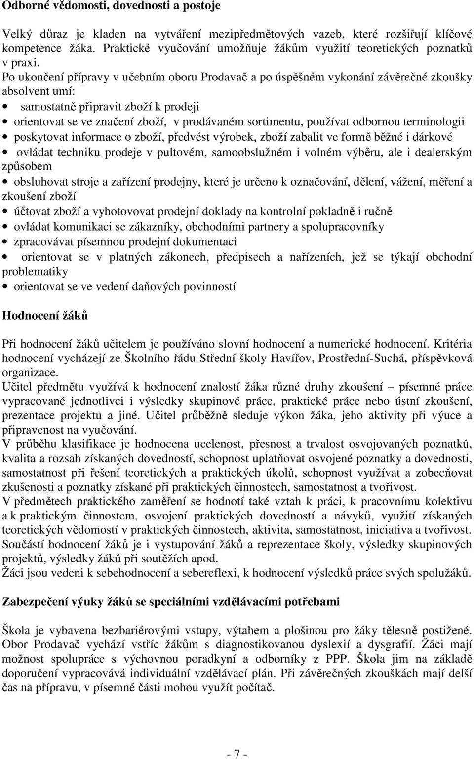 Po ukončení přípravy v učebním oboru Prodavač a po úspěšném vykonání závěrečné zkoušky absolvent umí: samostatně připravit zboží k prodeji orientovat se ve značení zboží, v prodávaném sortimentu,