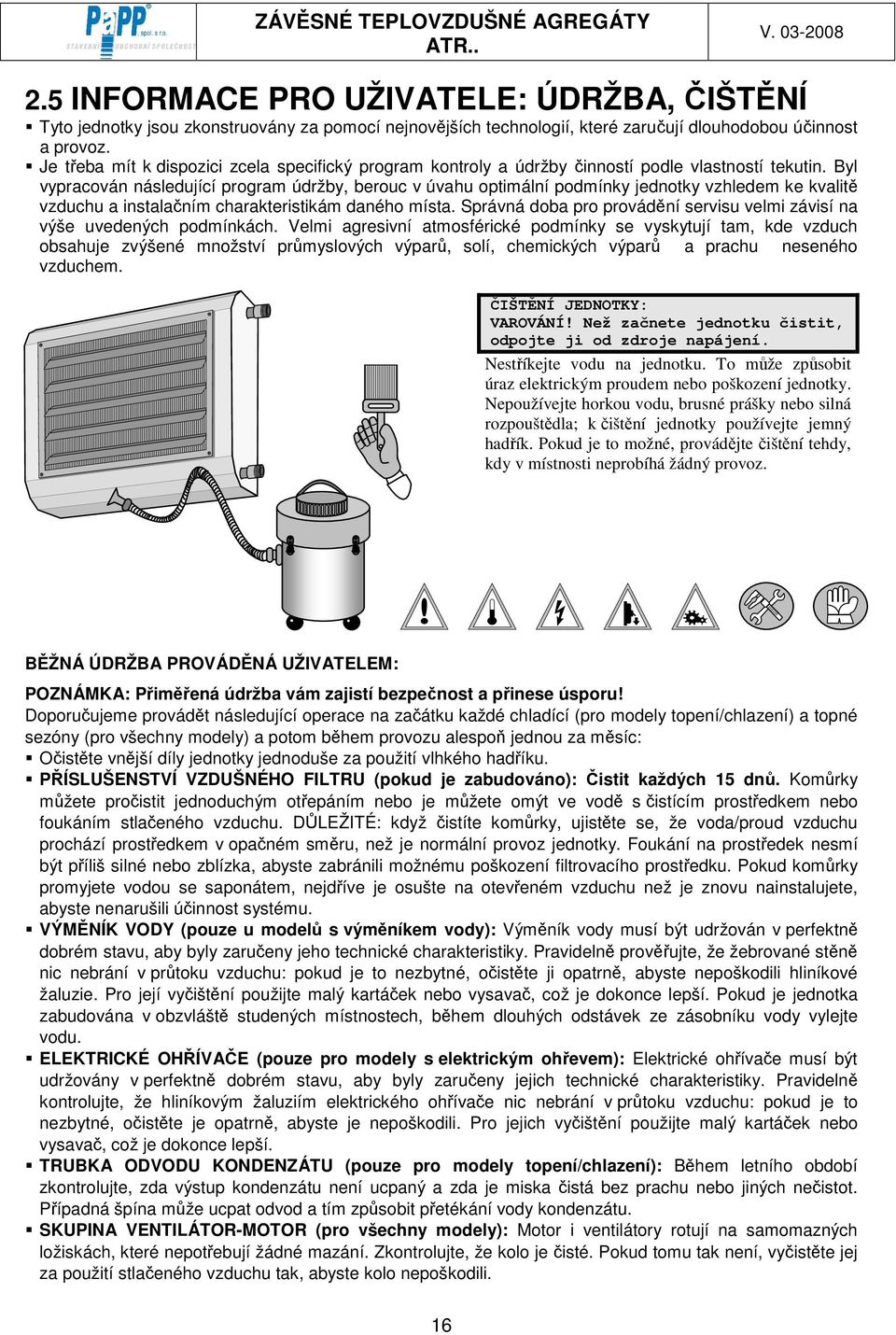 Byl vypracován následující program údržby, berouc v úvahu optimální podmínky jednotky vzhledem ke kvalitě vzduchu a instalačním charakteristikám daného místa.