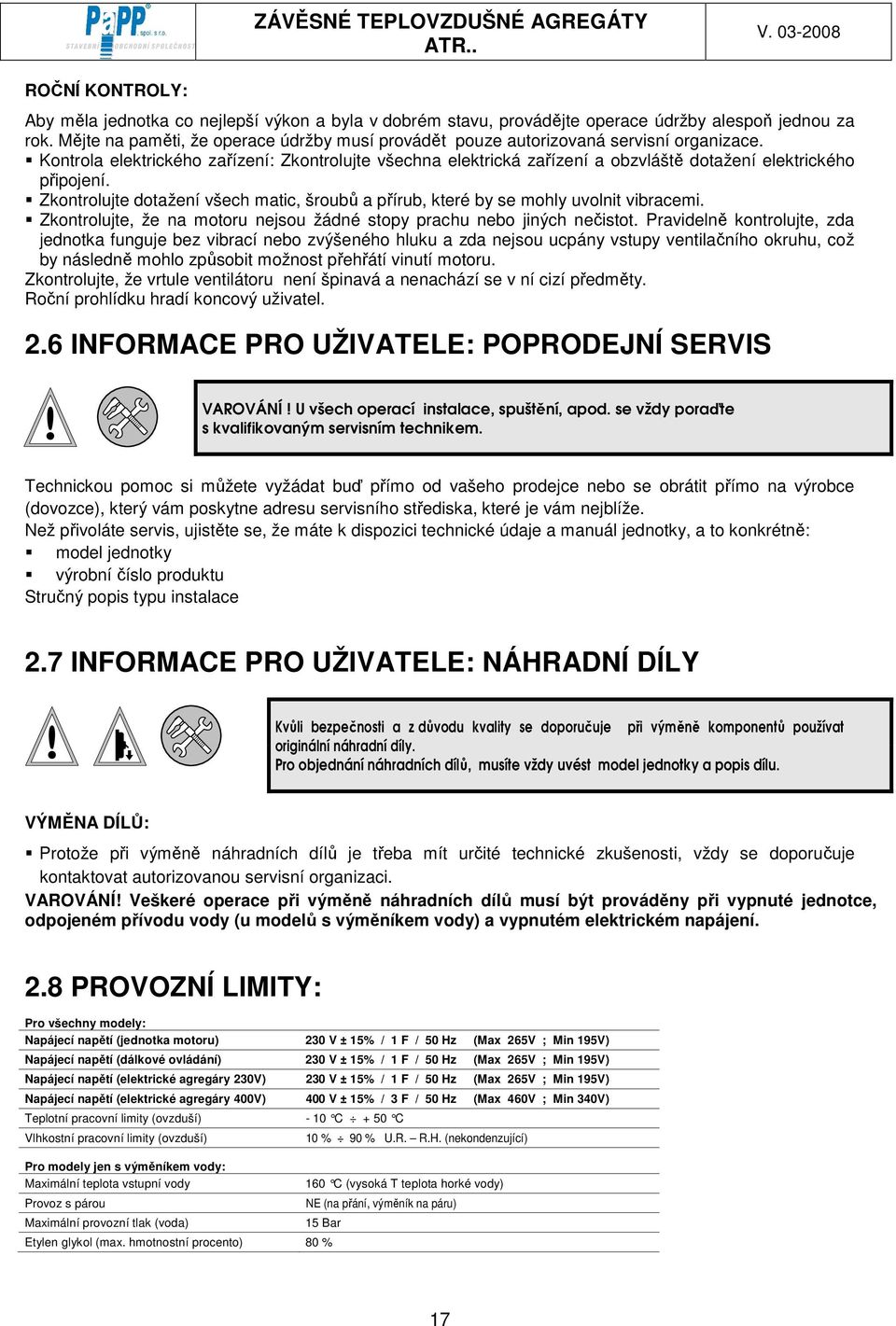 Kontrola elektrického zařízení: Zkontrolujte všechna elektrická zařízení a obzvláště dotažení elektrického připojení.