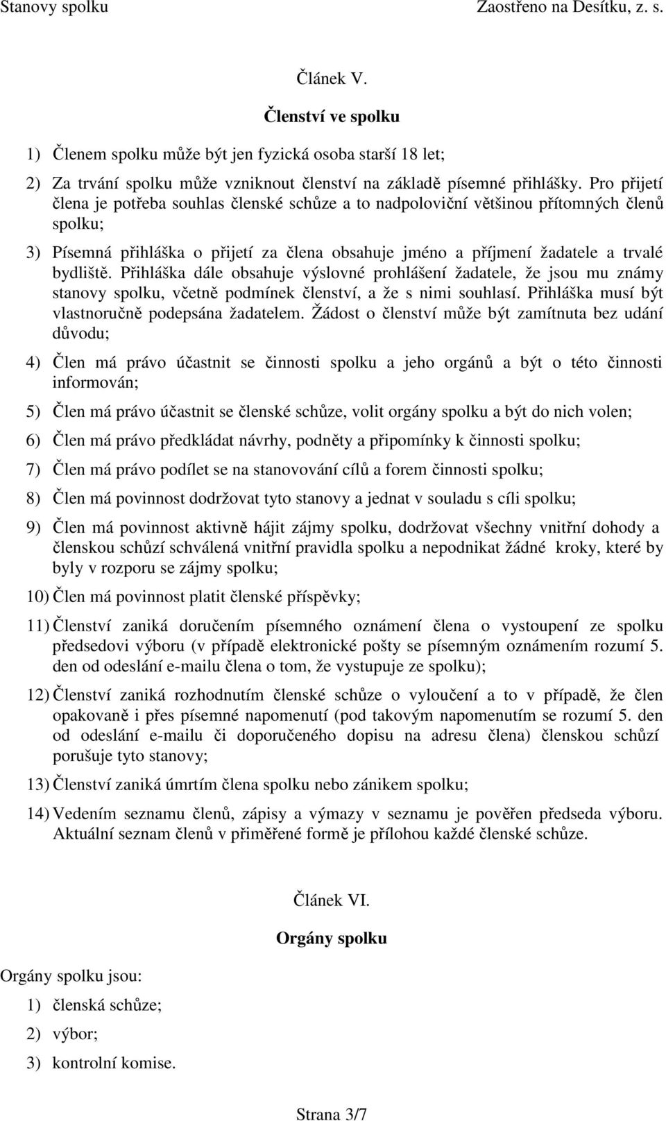 Přihláška dále obsahuje výslovné prohlášení žadatele, že jsou mu známy stanovy spolku, včetně podmínek členství, a že s nimi souhlasí. Přihláška musí být vlastnoručně podepsána žadatelem.