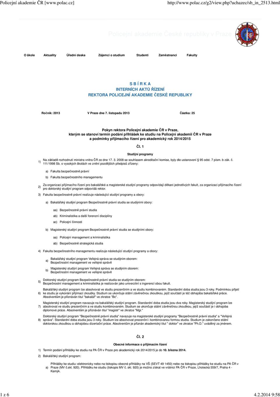 listopadu 2013 Částka: 25 Pokyn rektora Policejní akademie ČR v Praze, kterým se stanoví termín podání přihlášek ke studiu na Policejní akademii ČR v Praze a podmínky přijímacího řízení pro