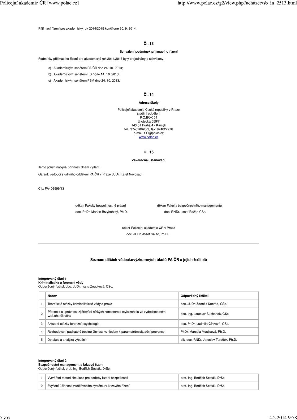 2013; Akademickým senátem FBP dne 14. 10. 2013; c) Akademickým senátem FBM dne 24. 10. 2013. Čl. 14 Adresa školy Policejní akademie České republiky v Praze studijní oddělení P.O.