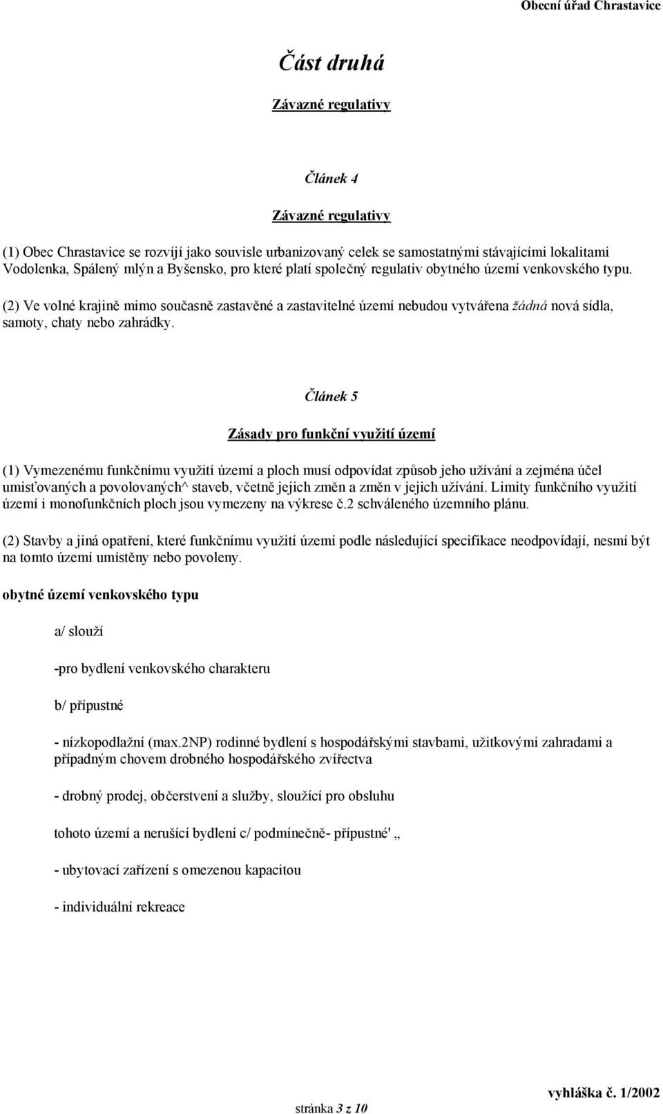 Článek 5 Zásady pro funkční využití území (1) Vymezenému funkčnímu využití území a ploch musí odpovídat způsob jeho užívání a zejména účel umisťovaných a povolovaných^ staveb, včetně jejich změn a