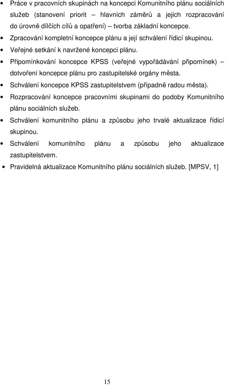 Připomínkování koncepce KPSS (veřejné vypořádávání připomínek) dotvoření koncepce plánu pro zastupitelské orgány města. Schválení koncepce KPSS zastupitelstvem (případně radou města).