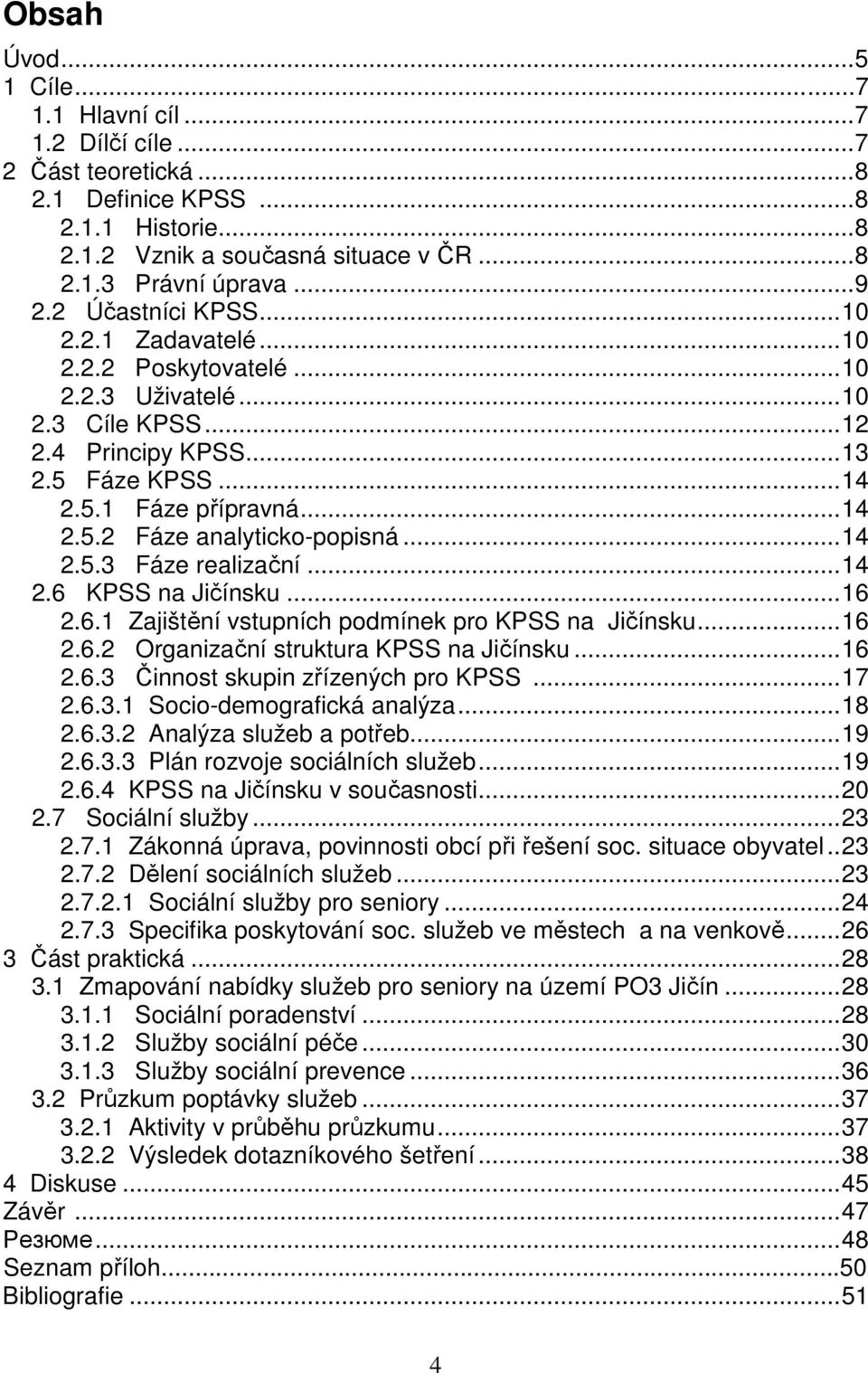 .. 14 2.5.3 Fáze realizační... 14 2.6 KPSS na Jičínsku... 16 2.6.1 Zajištění vstupních podmínek pro KPSS na Jičínsku... 16 2.6.2 Organizační struktura KPSS na Jičínsku... 16 2.6.3 Činnost skupin zřízených pro KPSS.