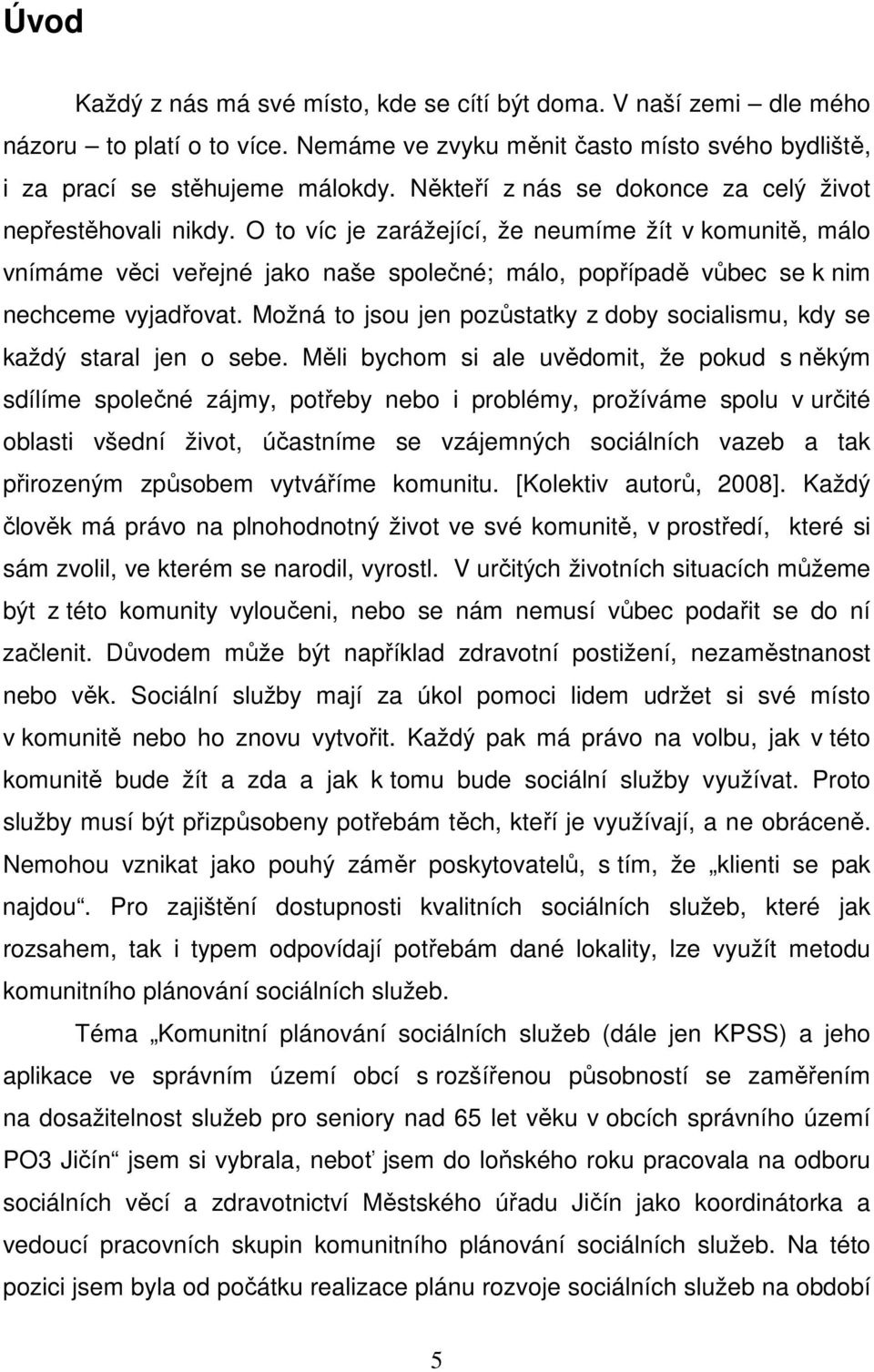 O to víc je zarážející, že neumíme žít v komunitě, málo vnímáme věci veřejné jako naše společné; málo, popřípadě vůbec se k nim nechceme vyjadřovat.