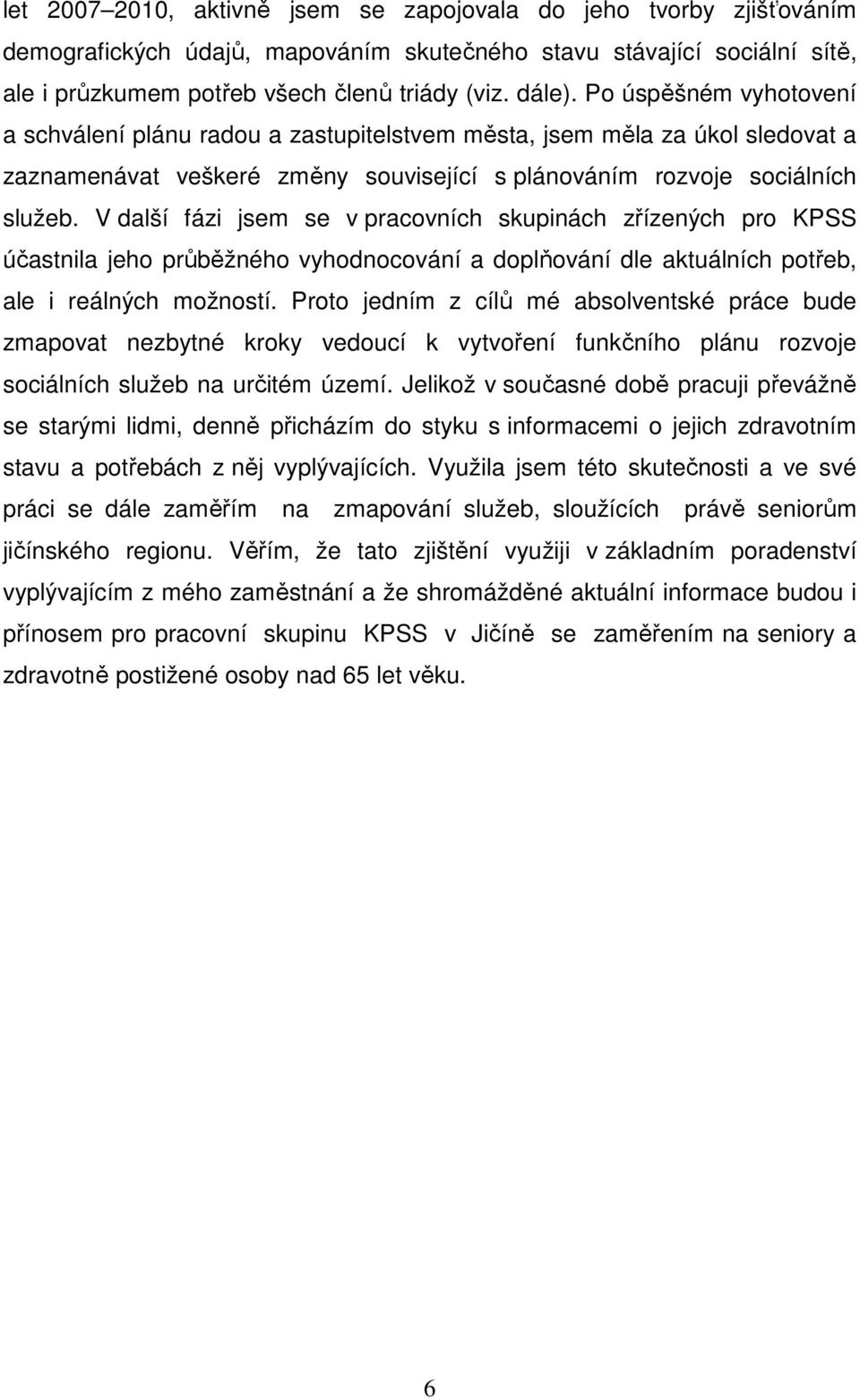 V další fázi jsem se v pracovních skupinách zřízených pro KPSS účastnila jeho průběžného vyhodnocování a doplňování dle aktuálních potřeb, ale i reálných možností.