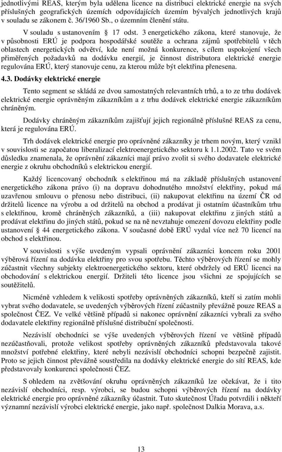 3 energetického zákona, které stanovuje, že v působnosti ERÚ je podpora hospodářské soutěže a ochrana zájmů spotřebitelů v těch oblastech energetických odvětví, kde není možná konkurence, s cílem