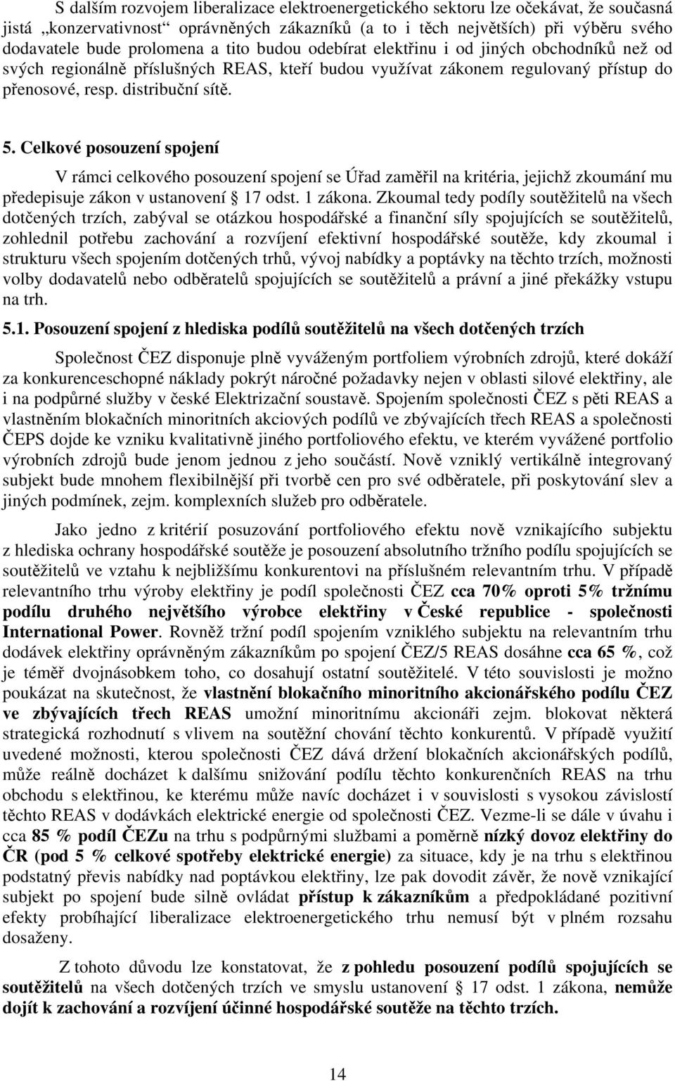 Celkové posouzení spojení V rámci celkového posouzení spojení se Úřad zaměřil na kritéria, jejichž zkoumání mu předepisuje zákon v ustanovení 17 odst. 1 zákona.