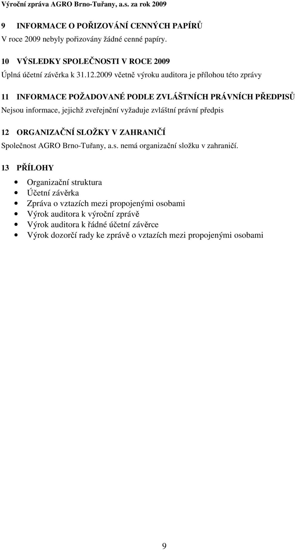 2009 včetně výroku auditora je přlohou této zprvy 11 INFORMACE POŽADOVANÉ PODLE ZVLÁŠTNÍCH PRÁVNÍCH PŘEDPISŮ Nejsou informace, jejichž zveřejněn vyžaduje zvlštn prvn