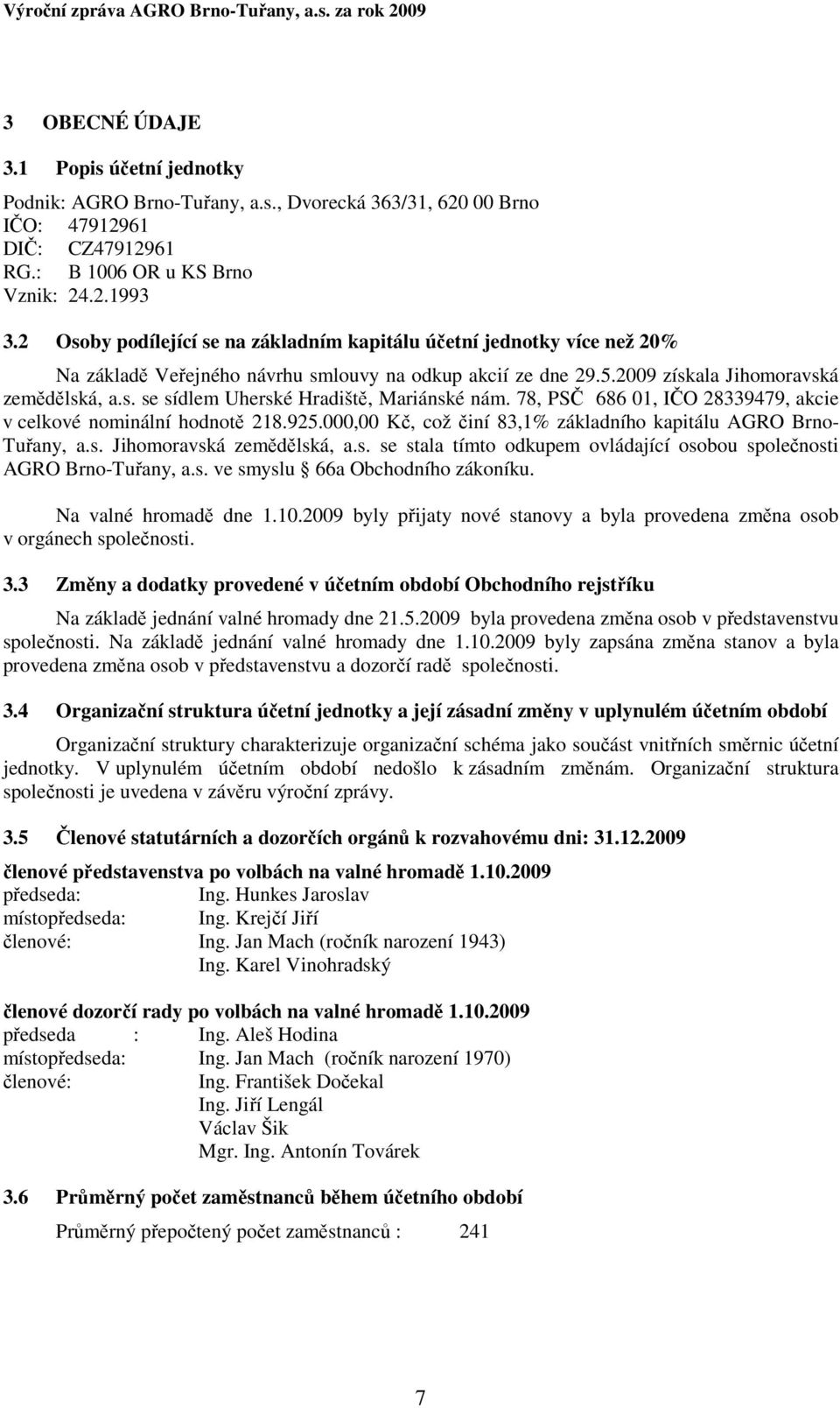 2009 zskala Jihomoravsk zemědělsk, a.s. se sdlem Uherské Hradiště, Marinské nm. 78, PSČ 686 01, IČO 28339479, akcie v celkové nominln hodnotě 218.925.