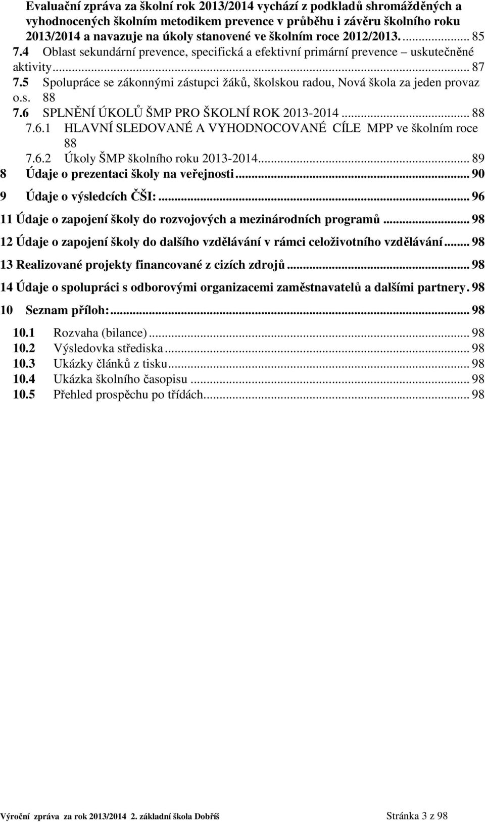 5 Spolupráce se zákonnými zástupci žáků, školskou radou, Nová škola za jeden provaz o.s. 88 7.6 SPLNĚNÍ ÚKOLŮ ŠMP PRO ŠKOLNÍ ROK 2013-2014... 88 7.6.1 HLAVNÍ SLEDOVANÉ A VYHODNOCOVANÉ CÍLE MPP ve školním roce 88 7.