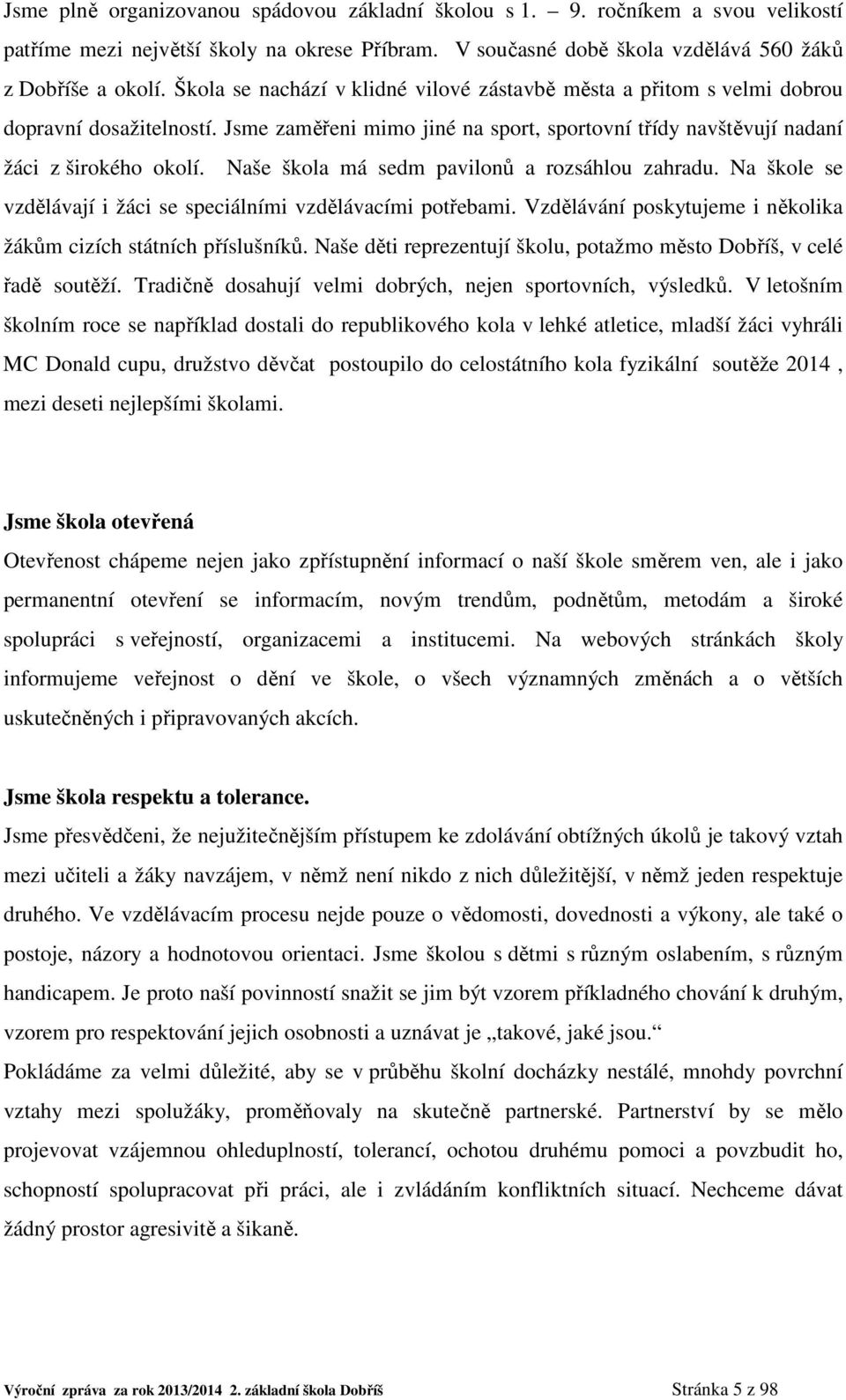 Naše škola má sedm pavilonů a rozsáhlou zahradu. Na škole se vzdělávají i žáci se speciálními vzdělávacími potřebami. Vzdělávání poskytujeme i několika žákům cizích státních příslušníků.