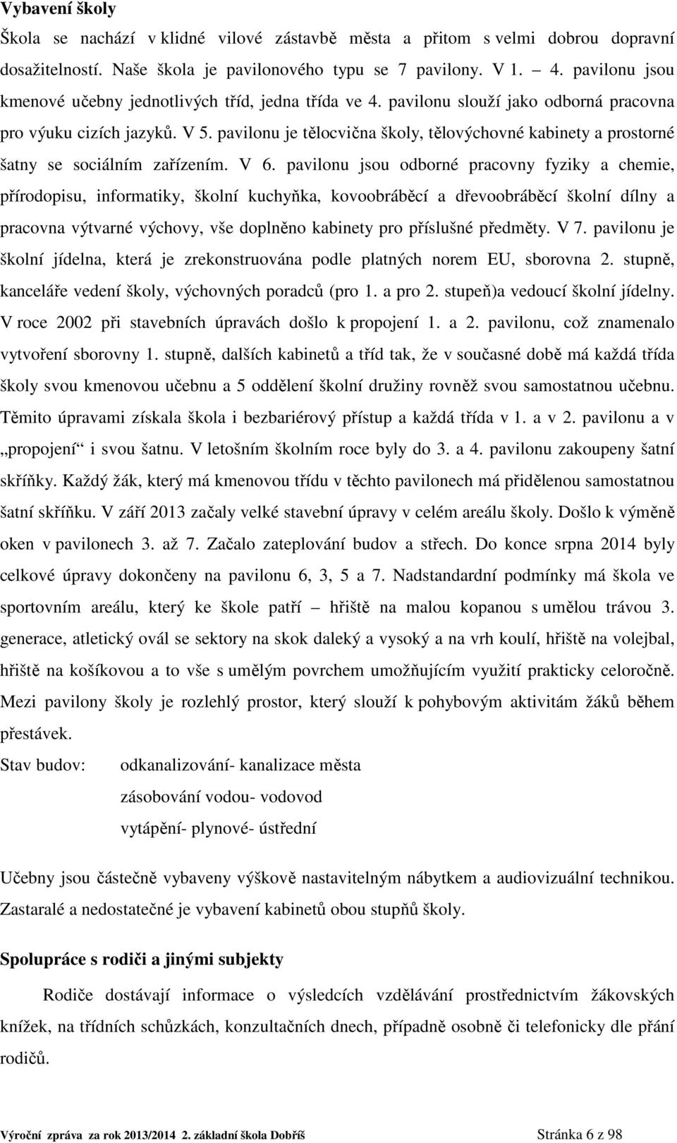 pavilonu je tělocvična školy, tělovýchovné kabinety a prostorné šatny se sociálním zařízením. V 6.