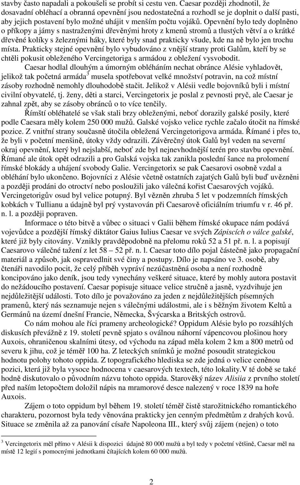 Opevnění bylo tedy doplněno o příkopy a jámy s nastraženými dřevěnými hroty z kmenů stromů a tlustých větví a o krátké dřevěné kolíky s železnými háky, které byly snad prakticky všude, kde na ně bylo