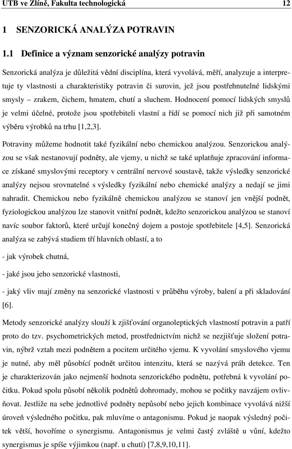 jež jsou postřehnutelné lidskými smysly zrakem, čichem, hmatem, chutí a sluchem.