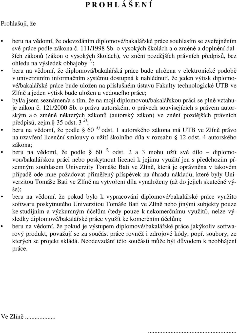 práce bude uložena v elektronické podobě v univerzitním informačním systému dostupná k nahlédnutí, že jeden výtisk diplomové/bakalářské práce bude uložen na příslušném ústavu Fakulty technologické