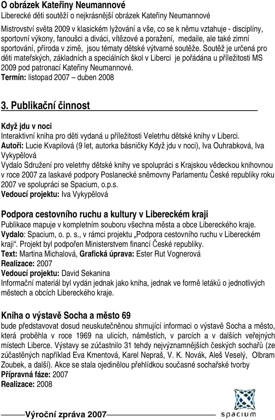 Soutěž je určená pro děti mateřských, základních a speciálních škol v Liberci je pořádána u příležitosti MS 2009 pod patronací Kateřiny Neumannové. Termín: listopad 2007 duben 2008 3.