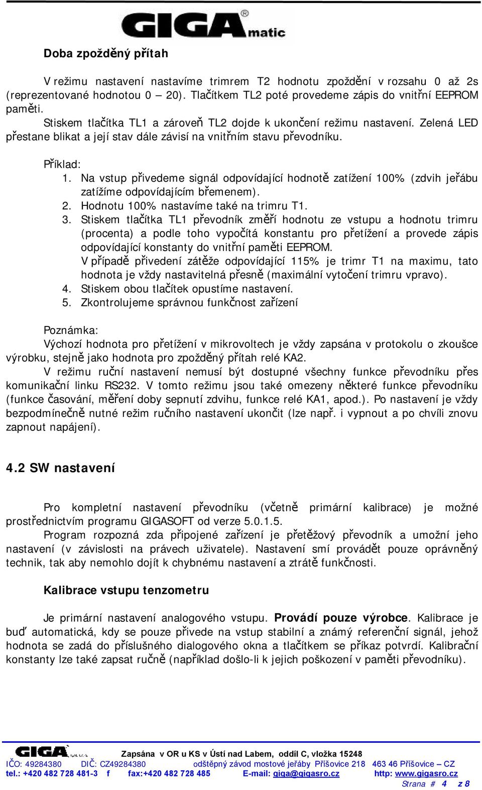 Na vstup přivedeme signál odpovídající hodnotě zatížení 100% (zdvih jeřábu zatížíme odpovídajícím břemenem). 2. Hodnotu 100% nastavíme také na trimru T1. 3.