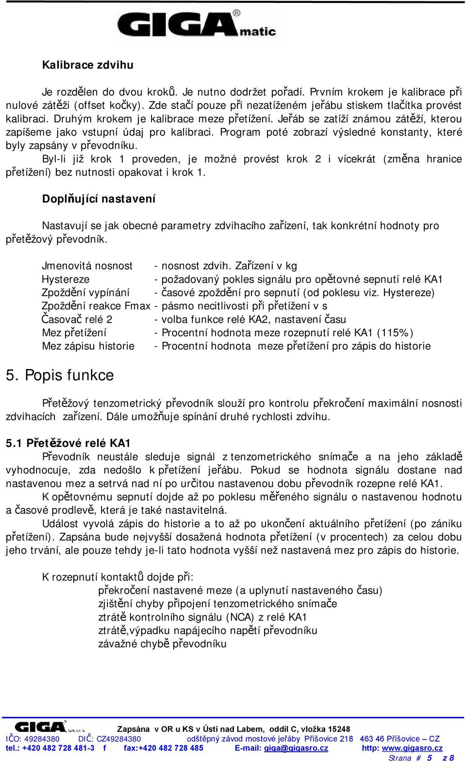 Program poté zobrazí výsledné konstanty, které byly zapsány v převodníku. Byl-li již krok 1 proveden, je možné provést krok 2 i vícekrát (změna hranice přetížení) bez nutnosti opakovat i krok 1.