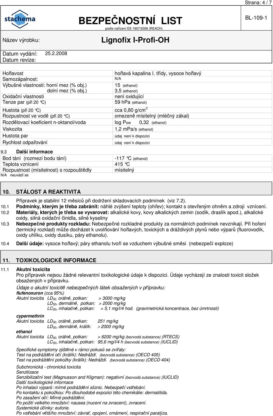 koeficient n-oktanol/voda log Pow 0,32 (ethanol) Viskozita 1,2 mpa/s (ethanol) Hustota par údaj není k dispozici Rychlost odpařování údaj není k dispozici 9.