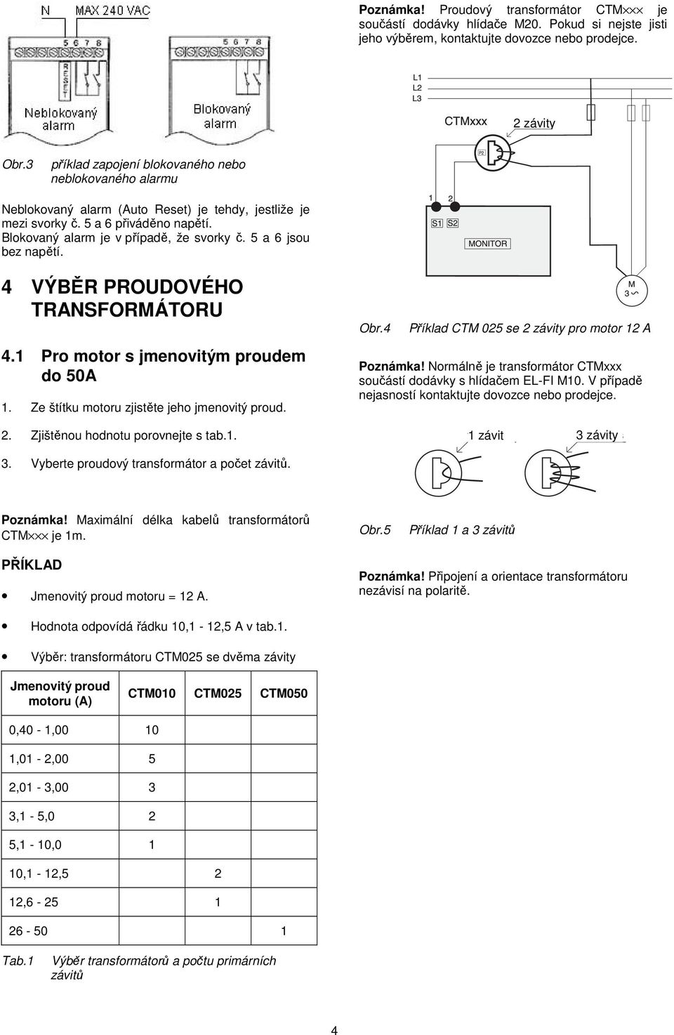 5 a 6 jsou bez napětí. 2 S S2 P2 MONITOR 4 VÝBĚR PROUDOVÉHO TRANSFORMÁTORU 4. Pro motor s jmenovitým proudem do 50A. Ze štítku motoru zjistěte jeho jmenovitý proud. 2. Zjištěnou hodnotu porovnejte s tab.