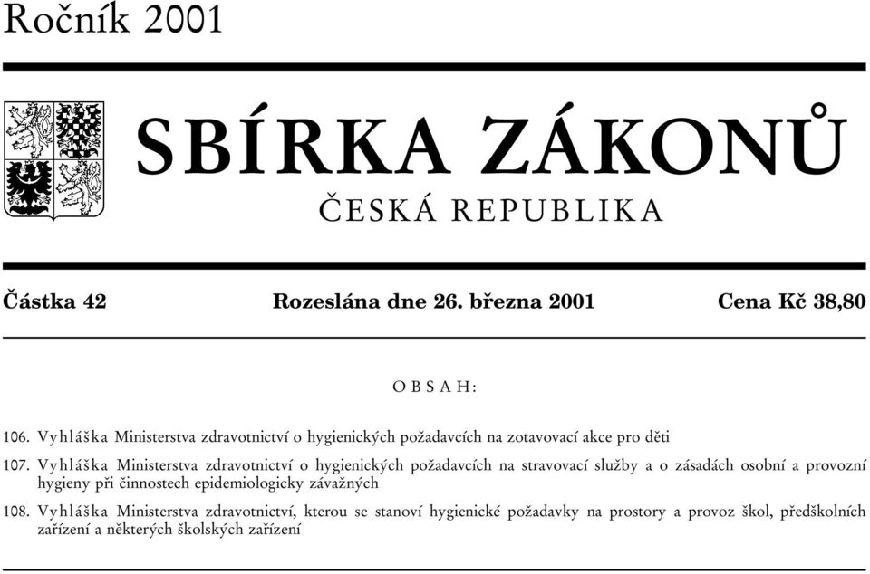 VyhlaÂ sï ka Ministerstva zdravotnictvõâ o hygienickyâch pozïadavcõâch na stravovacõâ sluzïby a o zaâsadaâch osobnõâ a provoznõâ hygieny prïi