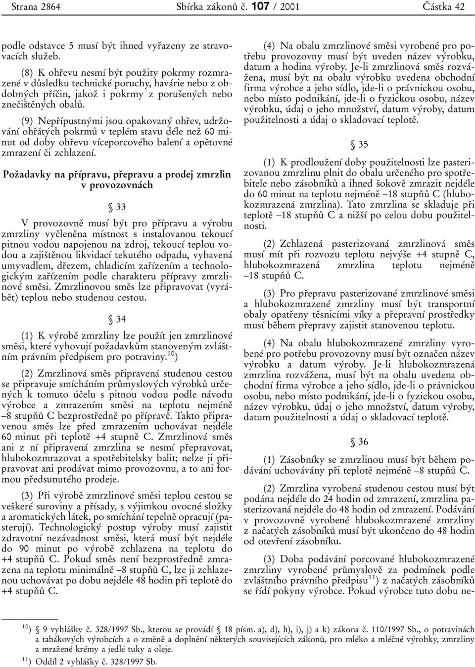 9) NeprÏõÂpustnyÂmi jsou opakovanyâ ohrïev, udrzïovaânõâ ohrïaâtyâch pokrmuê v tepleâm stavu deâle nezï 60mi- nut od doby ohrïevu võâceporcoveâho balenõâ a opeïtovneâ zmrazenõâ cïi zchlazenõâ.