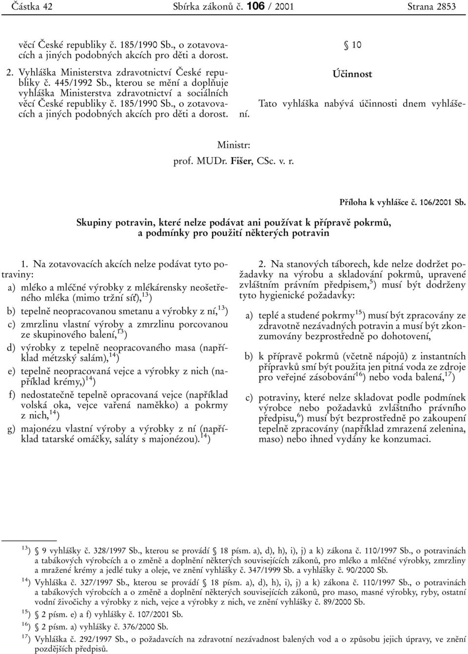 , o zotavovacõâch a jinyâch podobnyâch akcõâch pro deïti a dorost. Tato vyhlaâsïka nabyâvaâ uâcïinnosti dnem vyhlaâsïenõâ. 10 UÂ cïinnost Ministr: prof. MUDr. FisÏer, CSc. v. r.