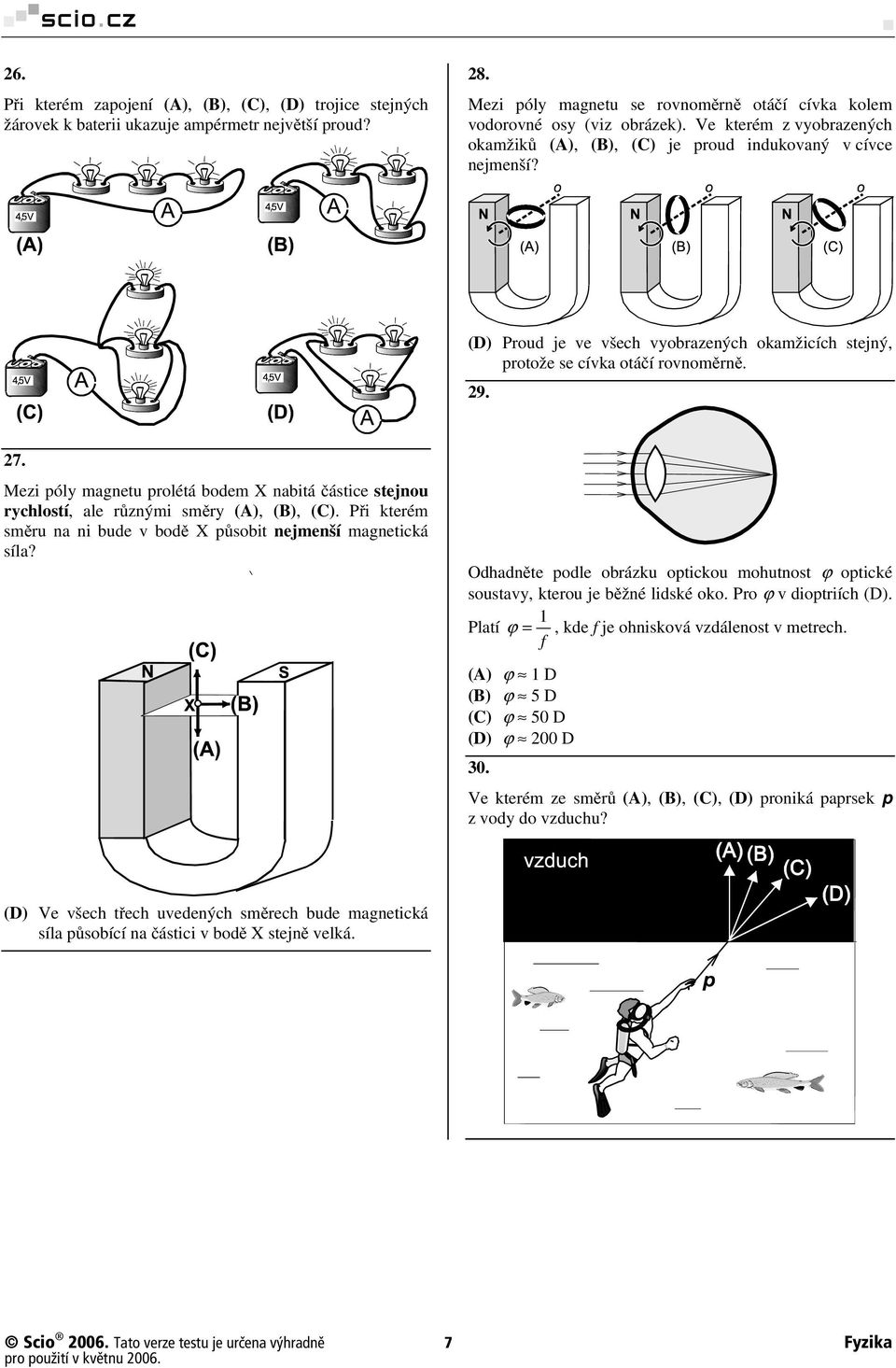 Mezi póly magnetu prolétá bodem X nabitá částice stejnou rychlostí, ale různými směry (A), (B), (C). Při kterém směru na ni bude v bodě X působit nejmenší magnetická síla?