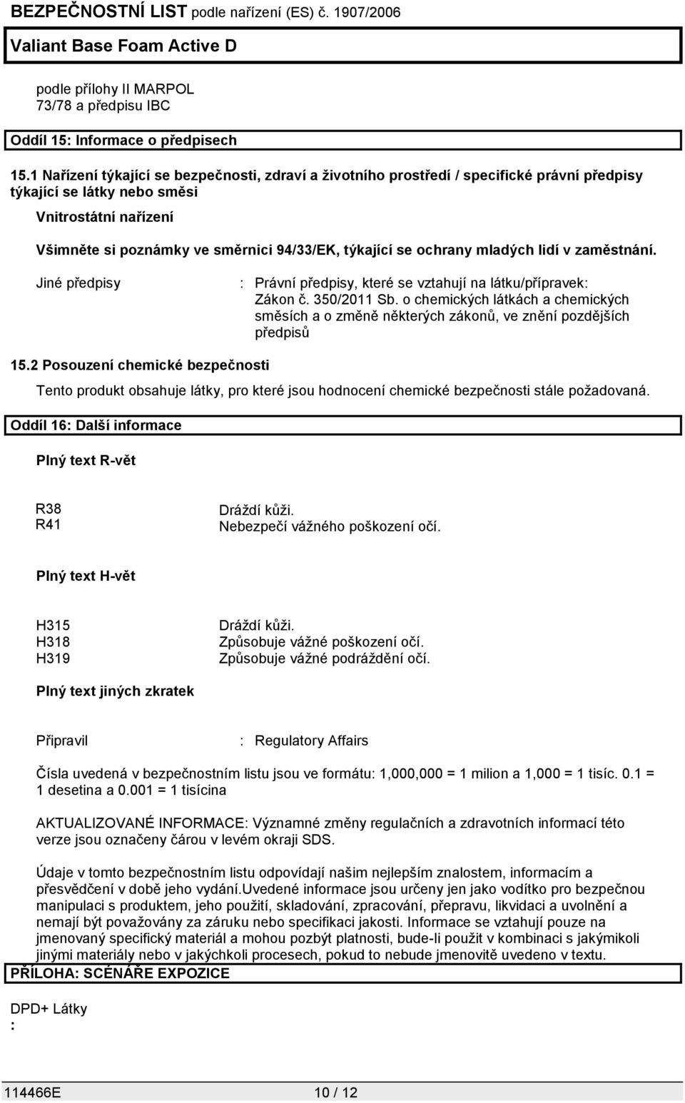 ochrany mladých lidí v zaměstnání. Jiné předpisy : Právní předpisy, které se vztahují na látku/přípravek: Zákon č. 350/2011 Sb.