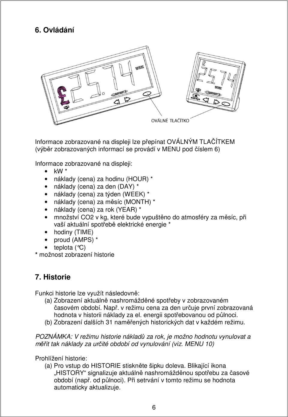 měsíc, při vaší aktuální spotřebě elektrické energie * hodiny (TIME) proud (AMPS) * teplota ( C) * možnost zobrazení historie 7.