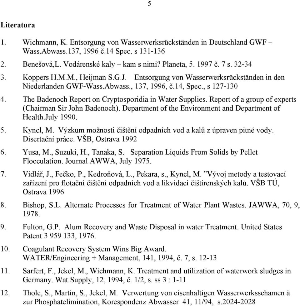 The Badenoch Report on Cryptosporidia in Water Supplies. Report of a group of experts (Chairman Sir John Badenoch). Department of the Environment and Department of Health.July 1990. 5. Kyncl, M.