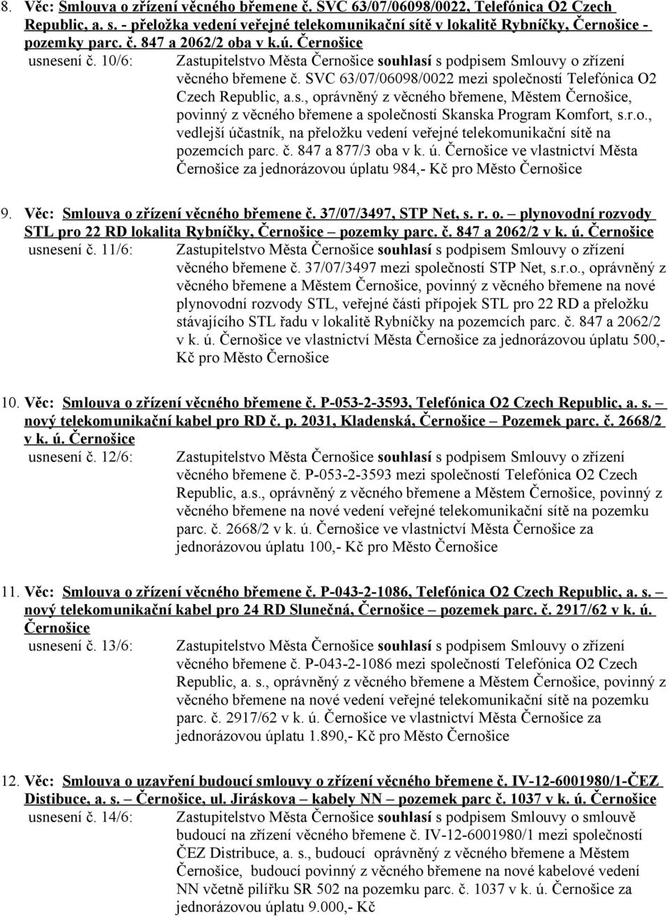 r.o., vedlejší účastník, na přeložku vedení veřejné telekomunikační sítě na pozemcích parc. č. 847 a 877/3 oba v k. ú. ve vlastnictví Města za jednorázovou úplatu 984,- Kč pro Město 9.