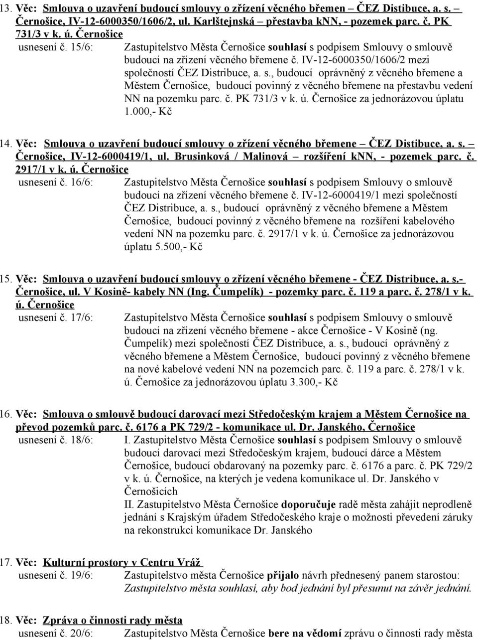 č. PK 731/3 v k. ú. za jednorázovou úplatu 1.000,- Kč 14. Věc: Smlouva o uzavření budoucí smlouvy o zřízení věcného břemene ČEZ Distibuce, a. s., IV-12-6000419/1, ul.