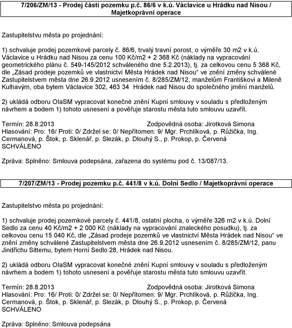 za celkovou cenu 5 368 Kč, dle Zásad prodeje pozemků ve vlastnictví Města Hrádek nad Nisou ve znění změny schválené Zastupitelstvem města dne 26.9.2012 usnesením č.