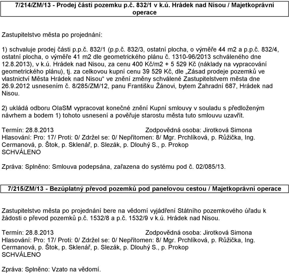 za celkovou kupní cenu 39 529 Kč, dle Zásad prodeje pozemků ve vlastnictví Města Hrádek nad Nisou ve znění změny schválené Zastupitelstvem města dne 26.9.2012 usnesením č.