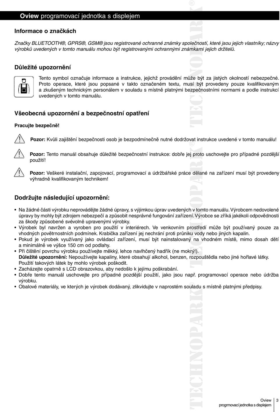 Proto operace, které jsou popsané v takto označeném textu, musí být provedeny pouze kvalifikovaným a zkušeným technickým personálem v souladu s místně platnými bezpečnostními normami a podle