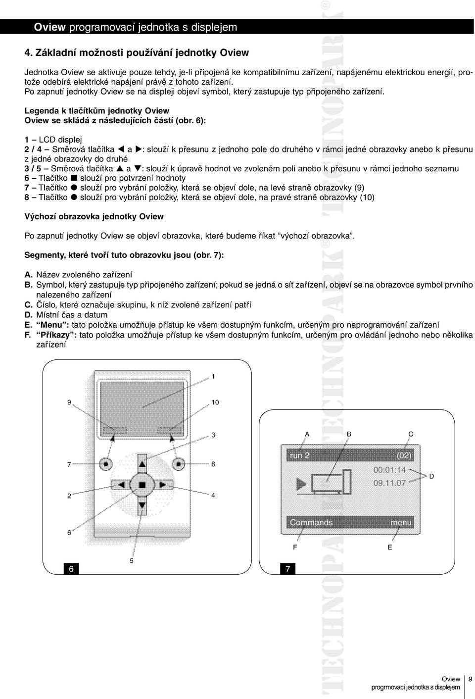 6): 1 LCD displej 2 / 4 Směrová tlačítka a : slouží k přesunu z jednoho pole do druhého v rámci jedné obrazovky anebo k přesunu z jedné obrazovky do druhé 3 / 5 Směrová tlačítka a : slouží k úpravě