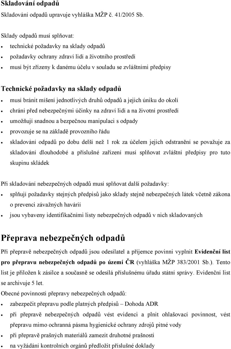 požadavky na sklady odpadů musí bránit míšení jednotlivých druhů odpadů a jejich úniku do okolí chrání před nebezpečnými účinky na zdraví lidí a na životní prostředí umožňují snadnou a bezpečnou