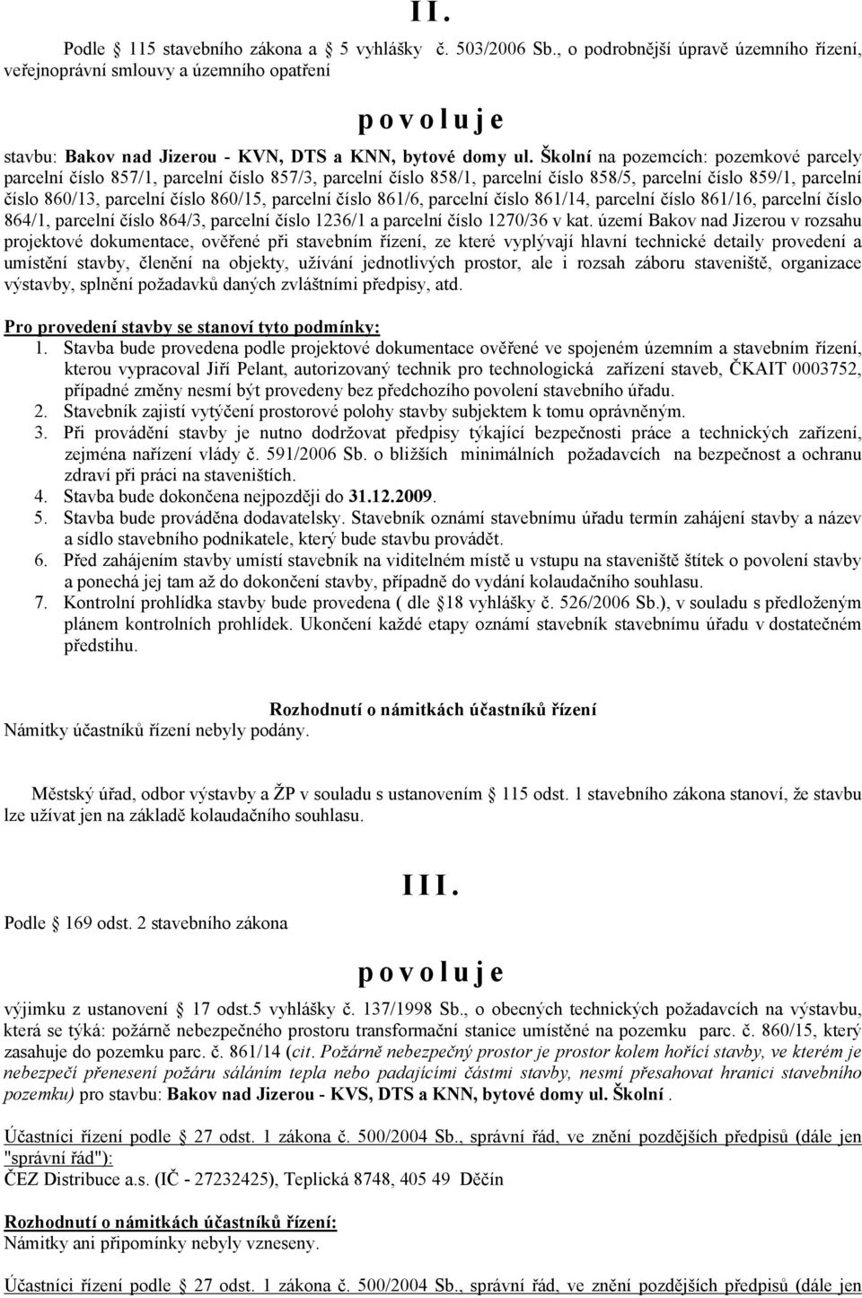 Školní na pozemcích: pozemkové parcely parcelní číslo 857/1, parcelní číslo 857/3, parcelní číslo 858/1, parcelní číslo 858/5, parcelní číslo 859/1, parcelní číslo 860/13, parcelní číslo 860/15,